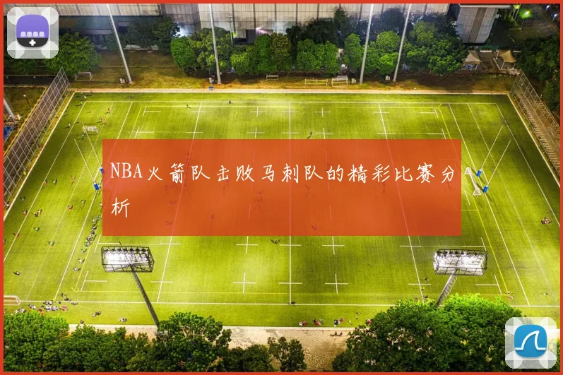 NBA火箭队击败马刺队的精彩比赛分析