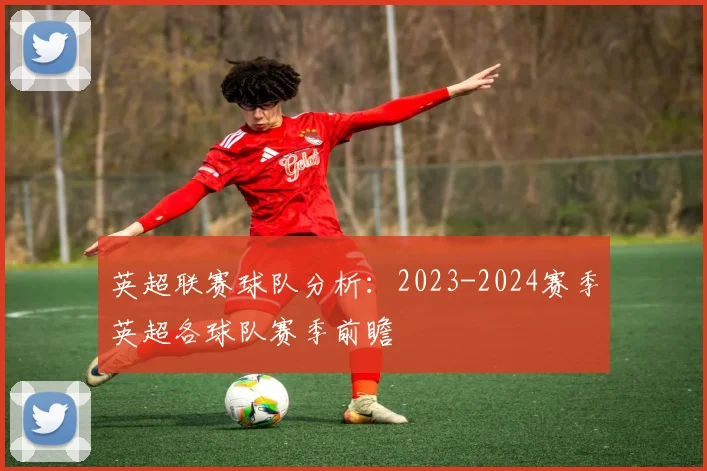 英超联赛球队分析：2023-2024赛季英超各球队赛季前瞻