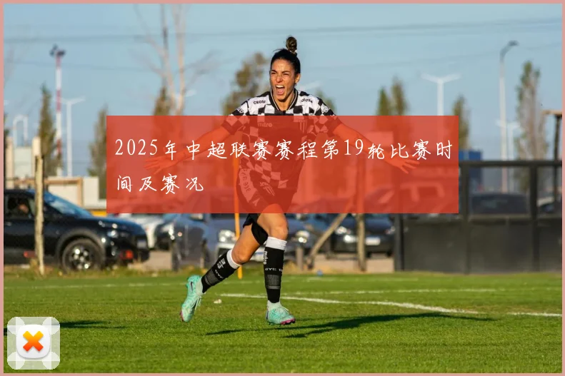 2025年中超联赛赛程第19轮比赛时间及赛况